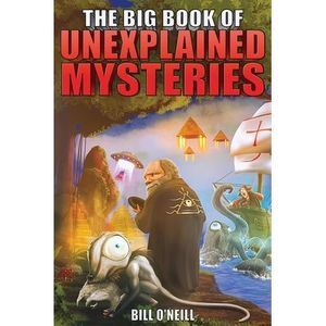 The Big Book of Unexplained Mysteries: 38 Mind-Boggling and Unsolved Mysteries T